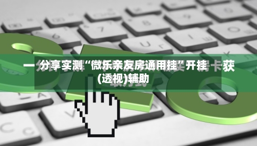 分享实测“微乐亲友房通用挂”开挂(透视)辅助-第3张图片