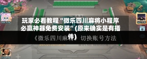 玩家必看教程“微乐四川麻将小程序必赢神器免费安装”(原来确实是有插件)-第1张图片