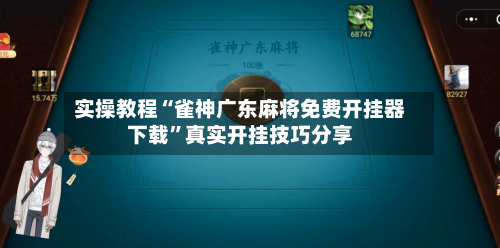 实操教程“雀神广东麻将免费开挂器下载”真实开挂技巧分享-第3张图片