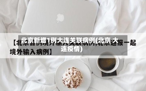 北京新增1例大连关联病例(北京 大连疫情)-第2张图片