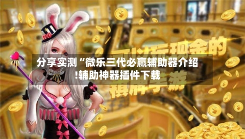 分享实测“微乐三代必赢辅助器介绍!辅助神器插件下载-第1张图片
