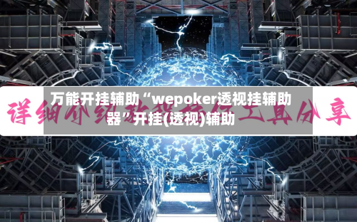 万能开挂辅助“wepoker透视挂辅助器	”开挂(透视)辅助-第2张图片