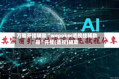 万能开挂辅助“wepoker透视挂辅助器”开挂(透视)辅助-第3张图片