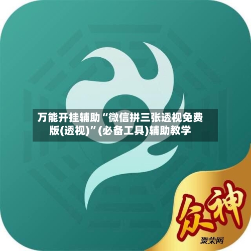 万能开挂辅助“微信拼三张透视免费版(透视)”(必备工具)辅助教学-第1张图片