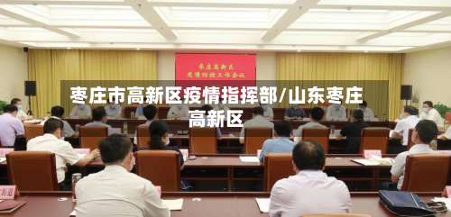枣庄市高新区疫情指挥部/山东枣庄高新区-第1张图片