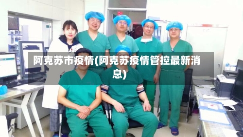 阿克苏市疫情(阿克苏疫情管控最新消息)-第2张图片