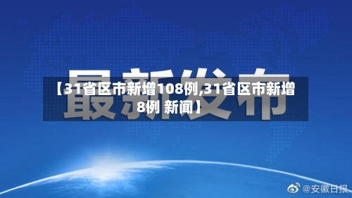 【31省区市新增108例,31省区市新增8例 新闻】-第3张图片