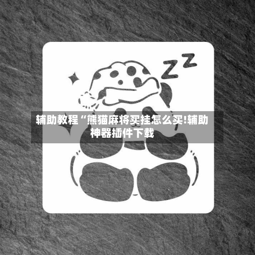 辅助教程“熊猫麻将买挂怎么买!辅助神器插件下载-第2张图片