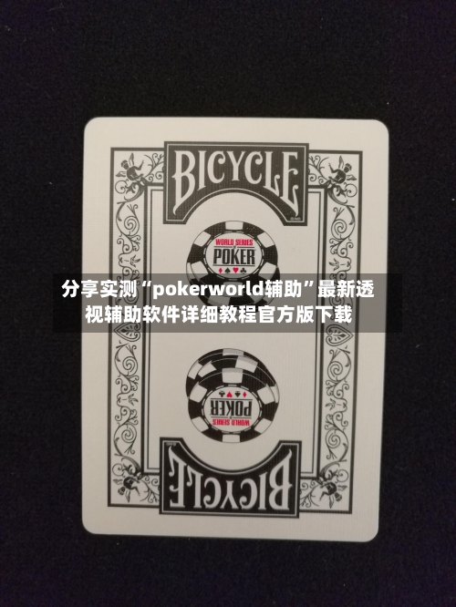 分享实测“pokerworld辅助”最新透视辅助软件详细教程官方版下载-第2张图片