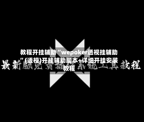 教程开挂辅助“wepoker透视挂辅助”(透视)开挂辅助脚本+详细开挂安装教程-第3张图片