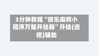 3分钟教程“微乐麻将小程序万能开挂器	”开挂(透视)辅助-第1张图片
