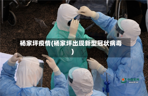 杨家坪疫情(杨家坪出现新型冠状病毒)-第3张图片