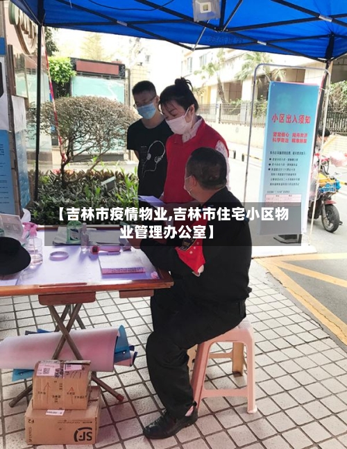 【吉林市疫情物业,吉林市住宅小区物业管理办公室】-第1张图片