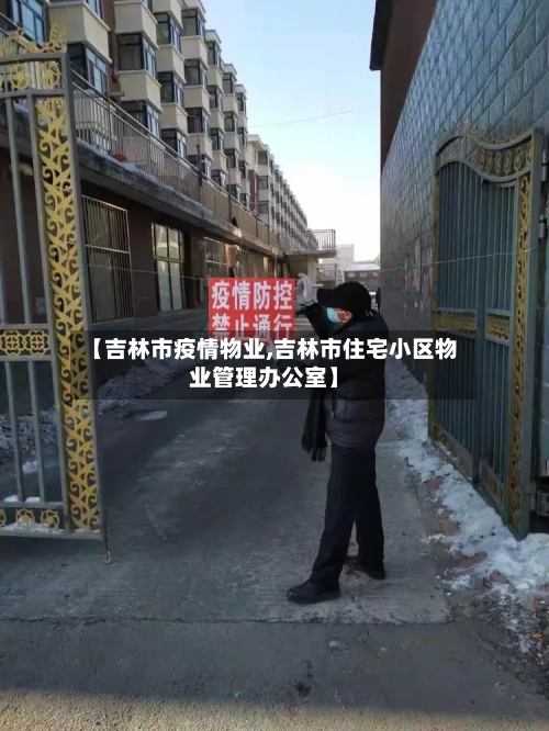 【吉林市疫情物业,吉林市住宅小区物业管理办公室】-第2张图片