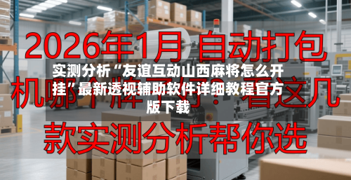 实测分析“友谊互动山西麻将怎么开挂	”最新透视辅助软件详细教程官方版下载-第1张图片