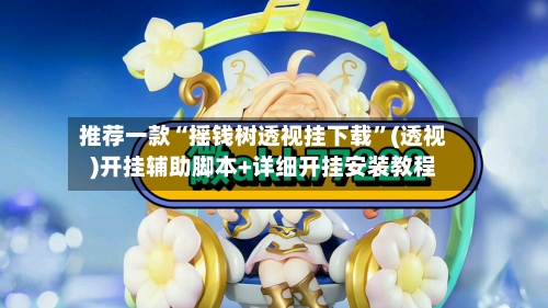 推荐一款“摇钱树透视挂下载”(透视)开挂辅助脚本+详细开挂安装教程-第3张图片
