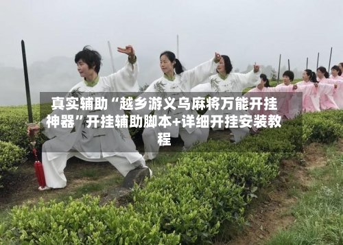 真实辅助“越乡游义乌麻将万能开挂神器”开挂辅助脚本+详细开挂安装教程-第1张图片