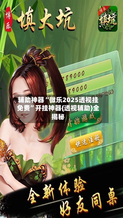 辅助神器“微乐2025透视挂免费”开挂神器{透视辅助}全揭秘-第3张图片
