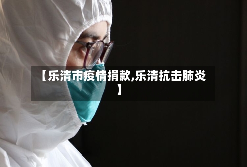 【乐清市疫情捐款,乐清抗击肺炎】-第3张图片