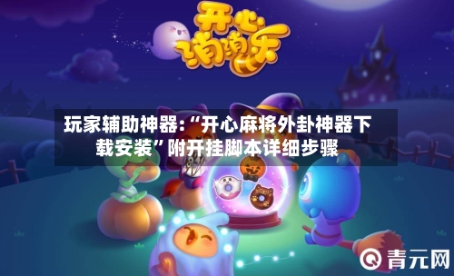 玩家辅助神器:“开心麻将外卦神器下载安装	”附开挂脚本详细步骤-第2张图片