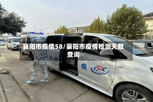 襄阳市疫情58/襄阳市疫情检测天数查询-第1张图片