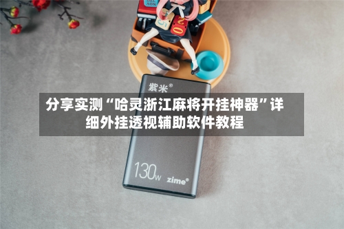 分享实测“哈灵浙江麻将开挂神器	”详细外挂透视辅助软件教程-第3张图片