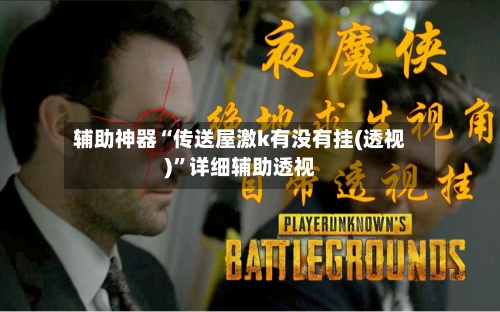 辅助神器“传送屋激k有没有挂(透视)”详细辅助透视-第1张图片