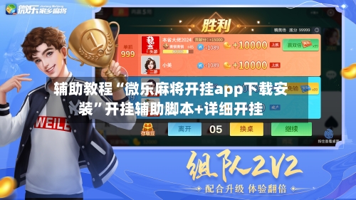 辅助教程“微乐麻将开挂app下载安装	”开挂辅助脚本+详细开挂-第2张图片