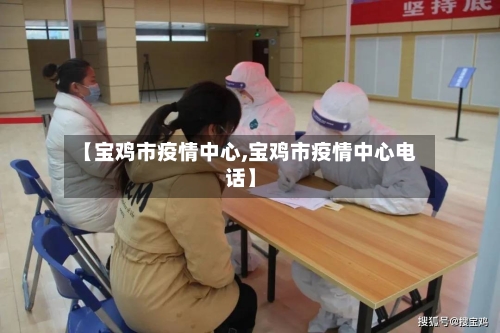 【宝鸡市疫情中心,宝鸡市疫情中心电话】-第1张图片
