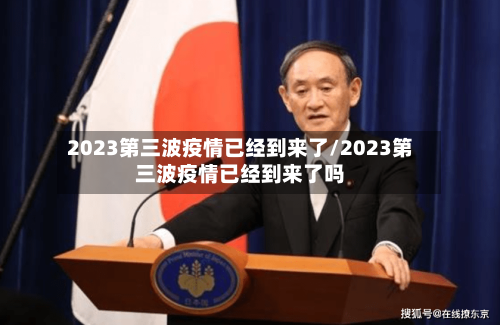 2023第三波疫情已经到来了/2023第三波疫情已经到来了吗-第1张图片