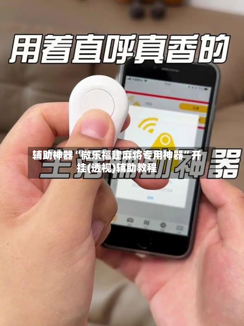 辅助神器“微乐福建麻将专用神器”开挂(透视)辅助教程-第1张图片