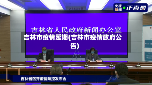 吉林市疫情延期(吉林市疫情政府公告)-第1张图片