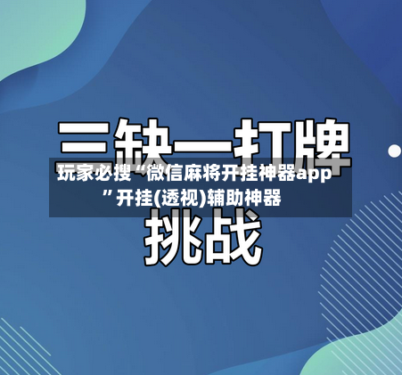 玩家必搜“微信麻将开挂神器app”开挂(透视)辅助神器-第3张图片