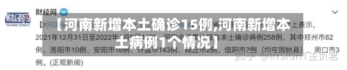 【河南新增本土确诊15例,河南新增本土病例1个情况】-第1张图片