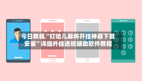 今日教程“打哈儿麻将开挂神器下载安装”详细外挂透视辅助软件教程-第2张图片