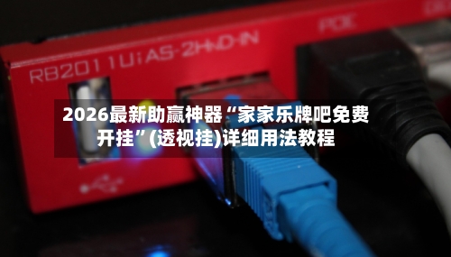2026最新助赢神器“家家乐牌吧免费开挂	”(透视挂)详细用法教程-第2张图片