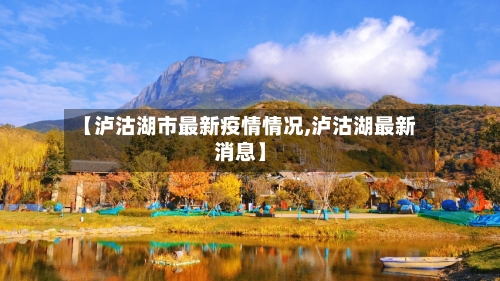 【泸沽湖市最新疫情情况,泸沽湖最新消息】-第1张图片