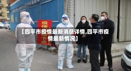 【四平市疫情最新消息详情,四平市疫情最新情况】-第1张图片