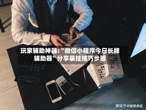 玩家辅助神器:“微信小程序今日长牌辅助器”分享装挂技巧步骤-第1张图片