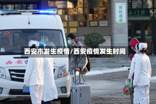 西安市发生疫情/西安疫情发生时间-第1张图片
