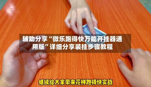 辅助分享“微乐跑得快万能开挂器通用版”详细分享装挂步骤教程-第2张图片