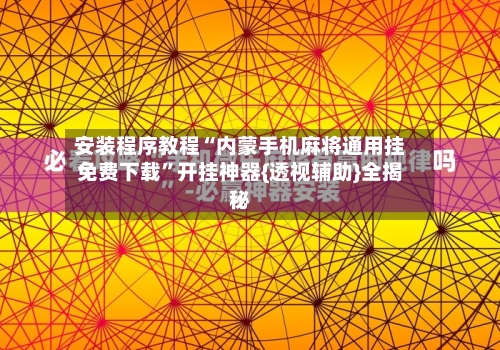 安装程序教程“内蒙手机麻将通用挂免费下载	”开挂神器{透视辅助}全揭秘-第1张图片