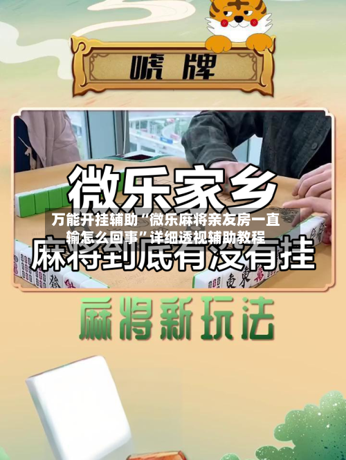 万能开挂辅助“微乐麻将亲友房一直输怎么回事”详细透视辅助教程-第1张图片