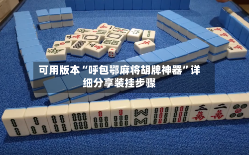 可用版本“呼包鄂麻将胡牌神器	”详细分享装挂步骤-第1张图片