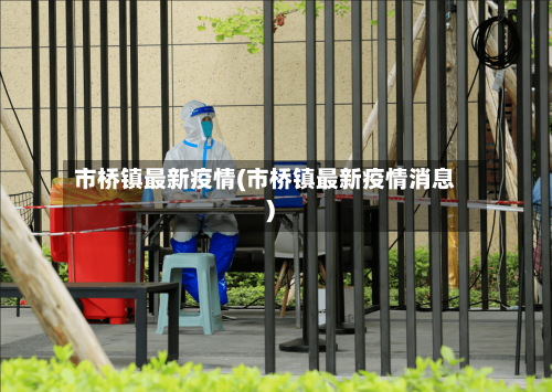 市桥镇最新疫情(市桥镇最新疫情消息)-第1张图片