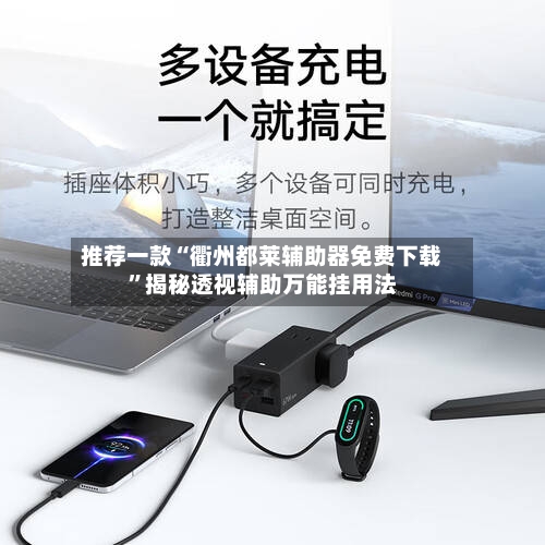 推荐一款“衢州都莱辅助器免费下载	”揭秘透视辅助万能挂用法-第3张图片