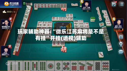 玩家辅助神器:“微乐江苏麻将是不是有挂	”开挂(透视)辅助-第1张图片
