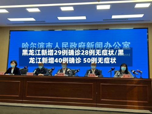 黑龙江新增29例确诊28例无症状/黑龙江新增40例确诊 50例无症状-第1张图片