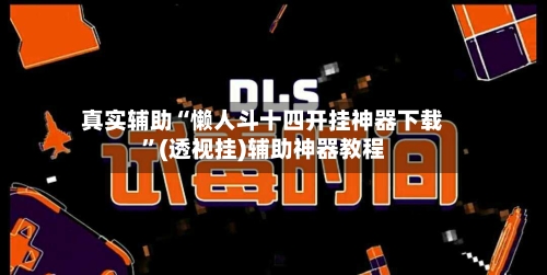 真实辅助“懒人斗十四开挂神器下载”(透视挂)辅助神器教程-第1张图片