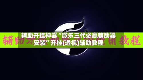 辅助开挂神器“微乐三代必赢辅助器安装	”开挂(透视)辅助教程-第3张图片